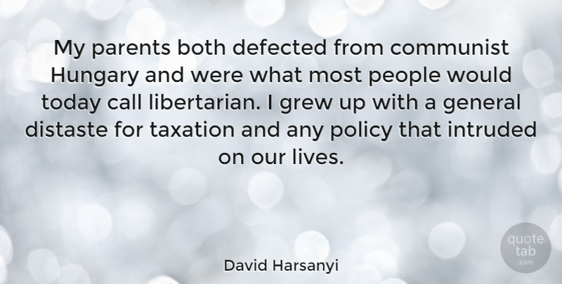 David Harsanyi Quote About Both, Call, Distaste, General, Grew: My Parents Both Defected From...