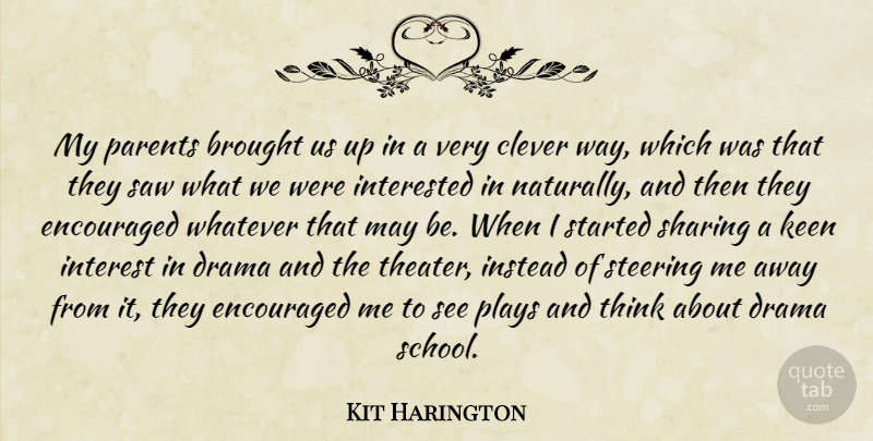 Kit Harington Quote About Brought, Encouraged, Instead, Interested, Keen: My Parents Brought Us Up...