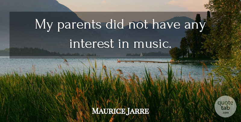 Maurice Jarre Quote About Parent, Interest: My Parents Did Not Have...