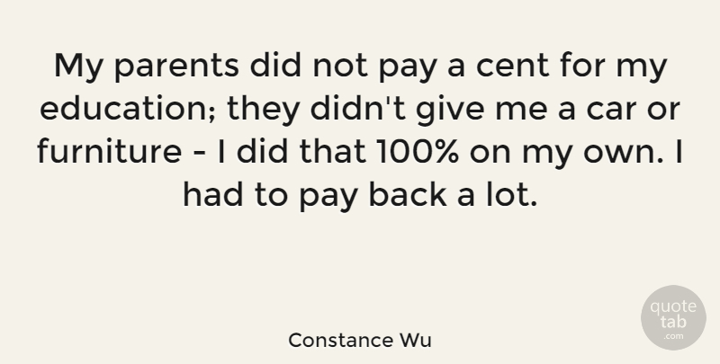 Constance Wu Quote About Car, Cent, Education, Furniture, Pay: My Parents Did Not Pay...