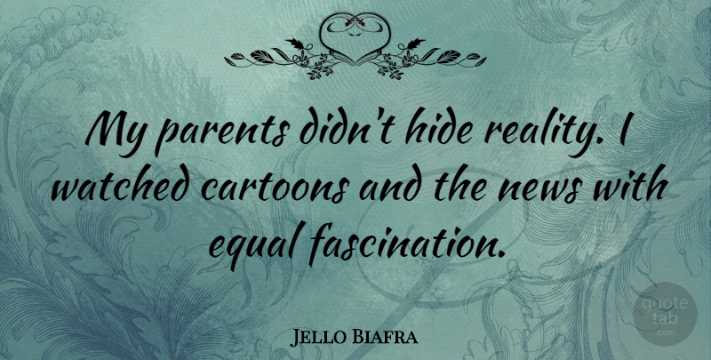 Jello Biafra Quote About Reality, Parent, Cartoon: My Parents Didnt Hide Reality...
