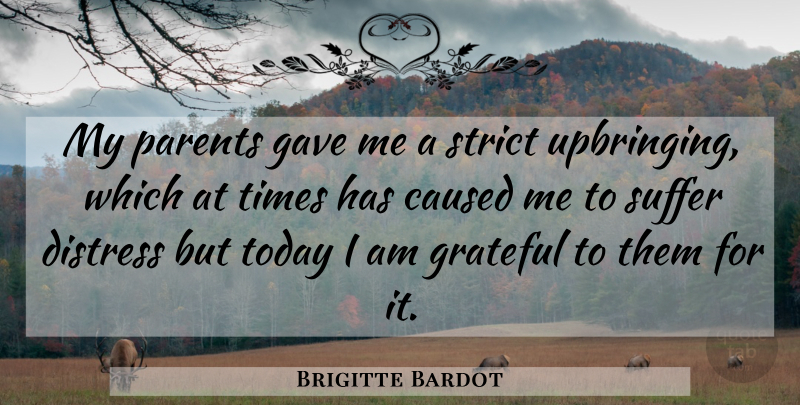 Brigitte Bardot Quote About Grateful, Parent, Suffering: My Parents Gave Me A...