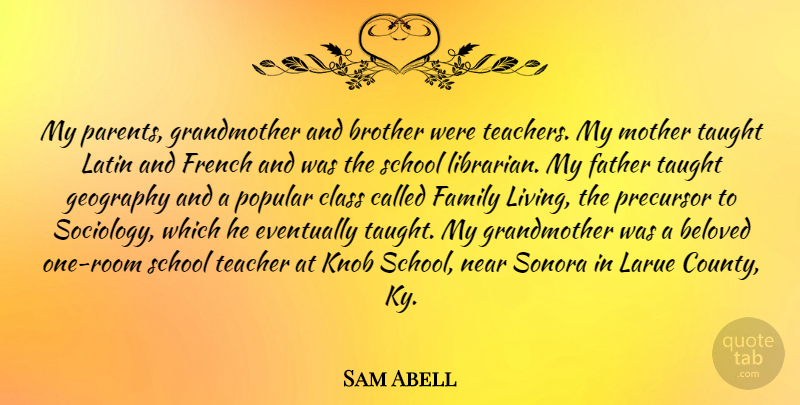 Sam Abell Quote About Mother, Teacher, Brother: My Parents Grandmother And Brother...