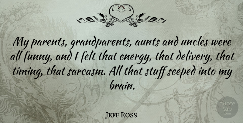 Jeff Ross Quote About Uncles, Sarcasm, Aunt: My Parents Grandparents Aunts And...