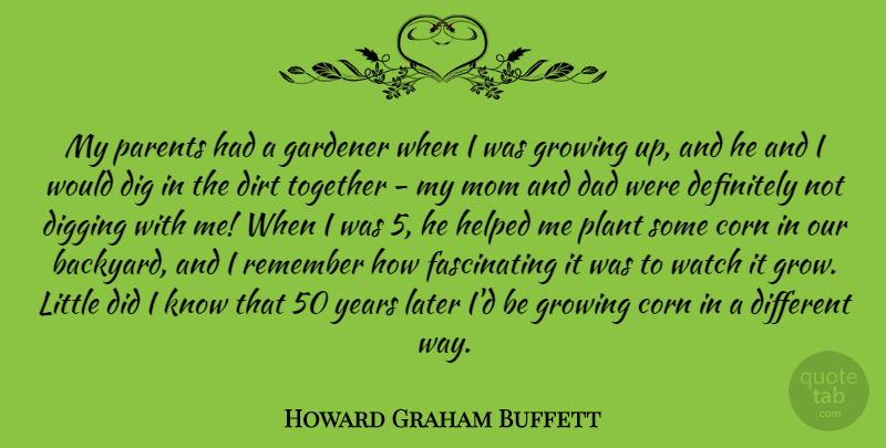 Howard Graham Buffett Quote About Corn, Dad, Definitely, Dig, Digging: My Parents Had A Gardener...