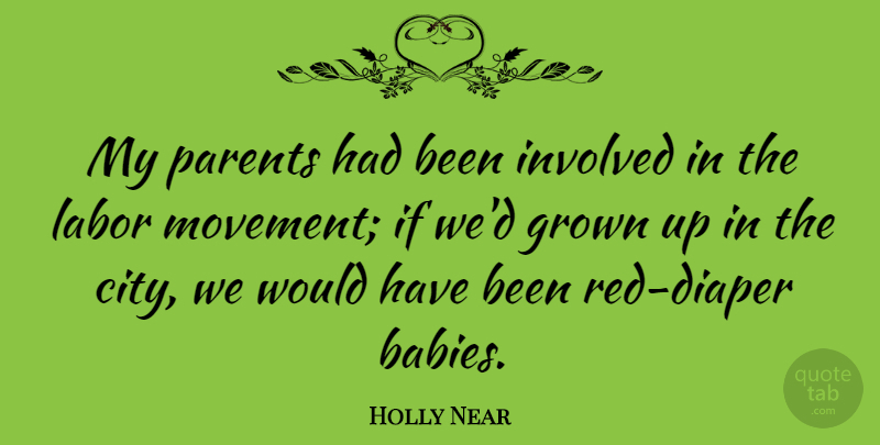 Holly Near Quote About Grown, Involved: My Parents Had Been Involved...