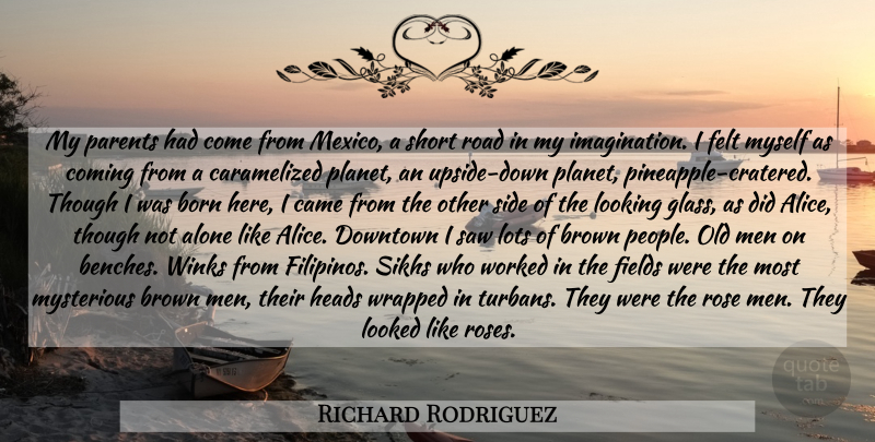 Richard Rodriguez Quote About Men, Glasses, Imagination: My Parents Had Come From...