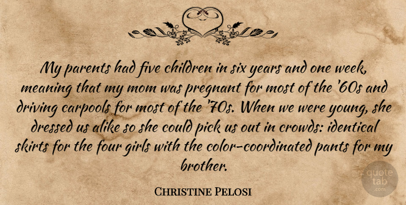 Christine Pelosi Quote About Alike, Children, Dressed, Driving, Five: My Parents Had Five Children...