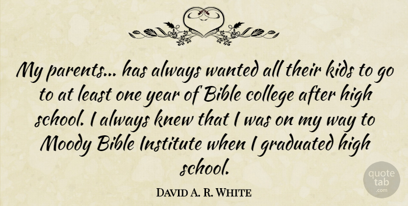 David A. R. White Quote About Graduated, High, Institute, Kids, Knew: My Parents Has Always Wanted...