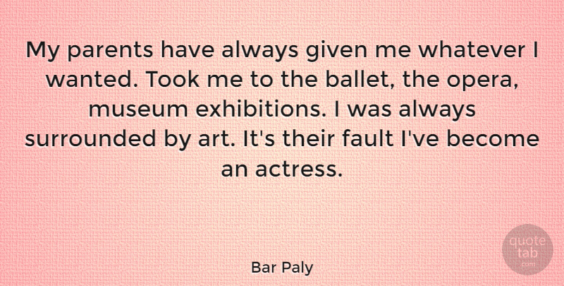 Bar Paly Quote About Art, Given, Museum, Surrounded, Took: My Parents Have Always Given...