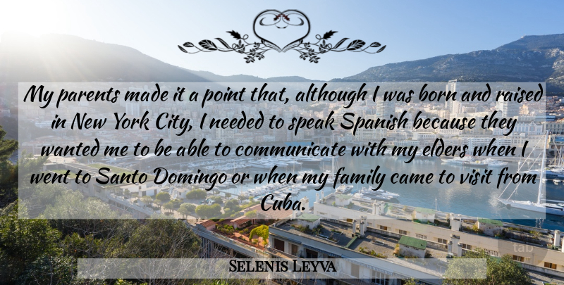Selenis Leyva Quote About Although, Born, Came, Elders, Family: My Parents Made It A...