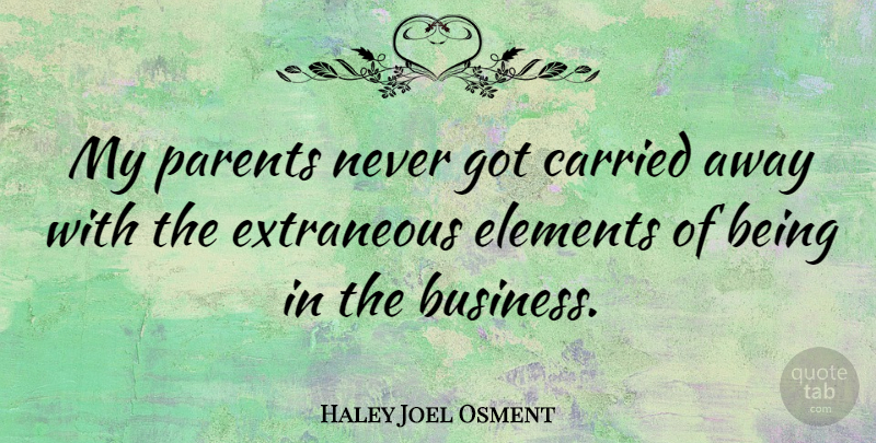 Haley Joel Osment Quote About Business, Carried: My Parents Never Got Carried...