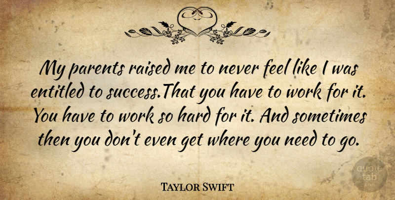 Taylor Swift Quote About Parent, Needs, Sometimes: My Parents Raised Me To...