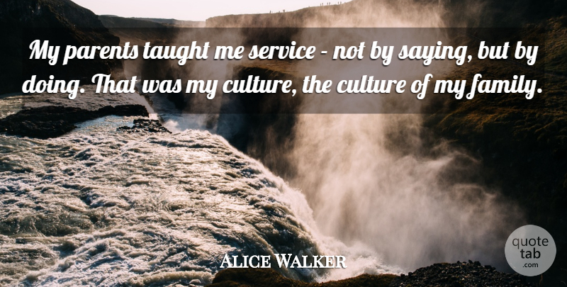 Alice Walker Quote About Parent, Taught, Culture: My Parents Taught Me Service...