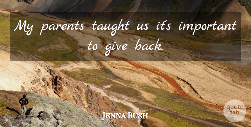 Jenna Bush Quote About undefined: My Parents Taught Us Its...