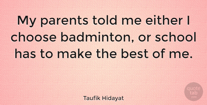 Taufik Hidayat Quote About Best, Either, School: My Parents Told Me Either...