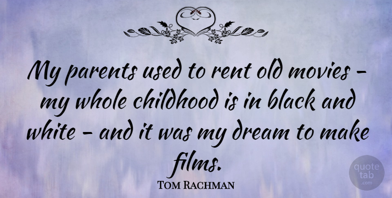 Tom Rachman Quote About Black, Dream, Movies, White: My Parents Used To Rent...