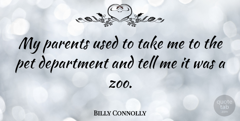 Billy Connolly Quote About Zoos, Parent, Pet: My Parents Used To Take...