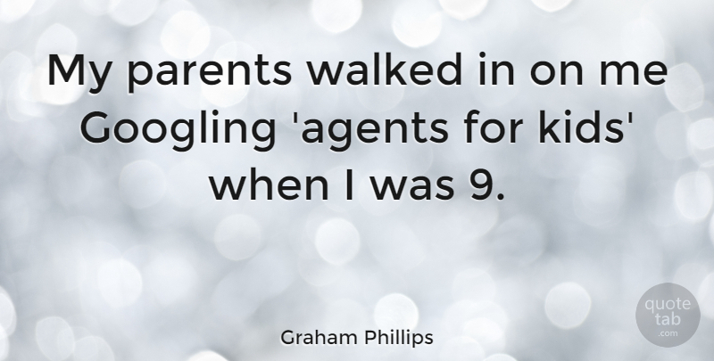 Graham Phillips Quote About Kids, Parent, Agents: My Parents Walked In On...