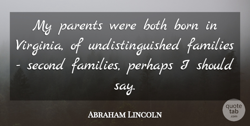 Abraham Lincoln Quote About Both, Families, Perhaps, Second: My Parents Were Both Born...
