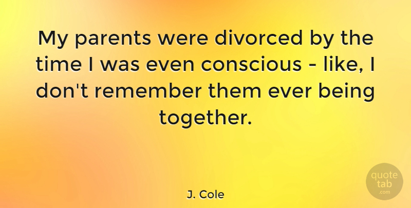 J. Cole Quote About Parent, Together, Remember: My Parents Were Divorced By...
