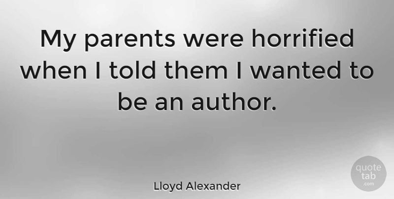 Lloyd Alexander Quote About Parent, Wanted: My Parents Were Horrified When...
