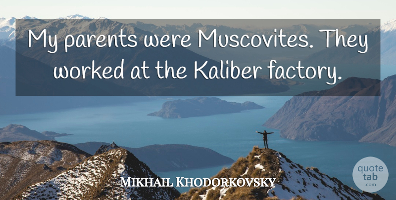 Mikhail Khodorkovsky Quote About Parent, Factories: My Parents Were Muscovites They...