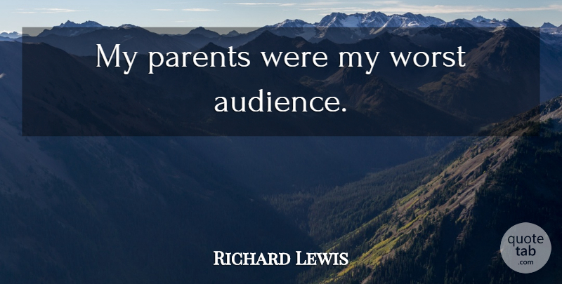 Richard Lewis Quote About Parent, Worst, Audience: My Parents Were My Worst...