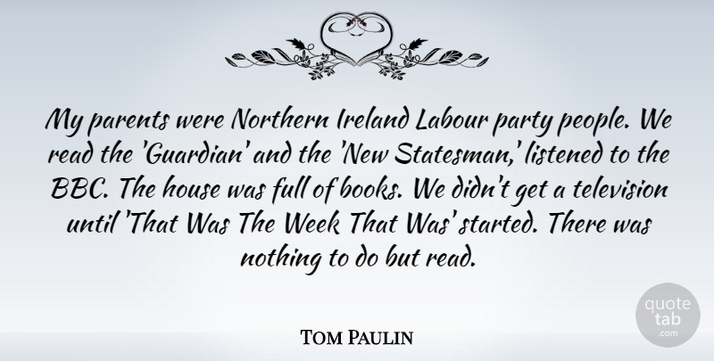 Tom Paulin Quote About Full, House, Ireland, Labour, Listened: My Parents Were Northern Ireland...