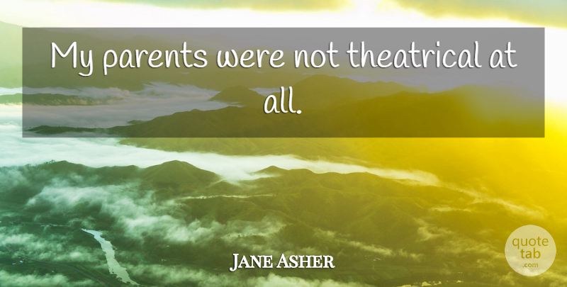 Jane Asher Quote About Parent, Theatrical: My Parents Were Not Theatrical...