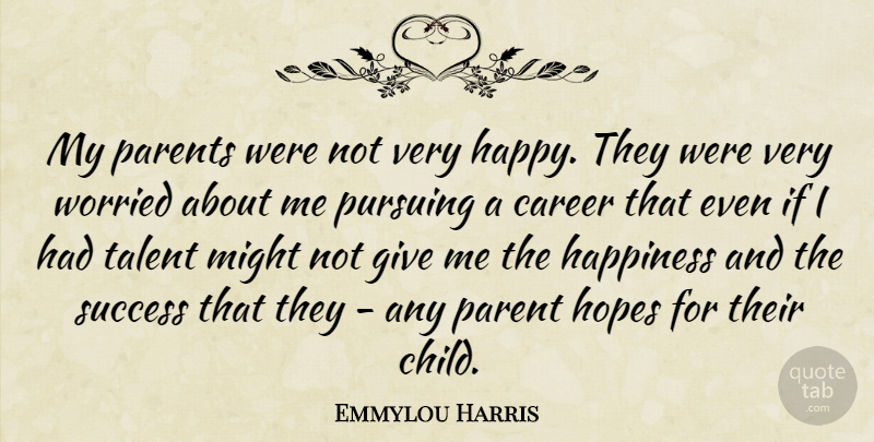 Emmylou Harris Quote About Career, Happiness, Hopes, Might, Parents: My Parents Were Not Very...