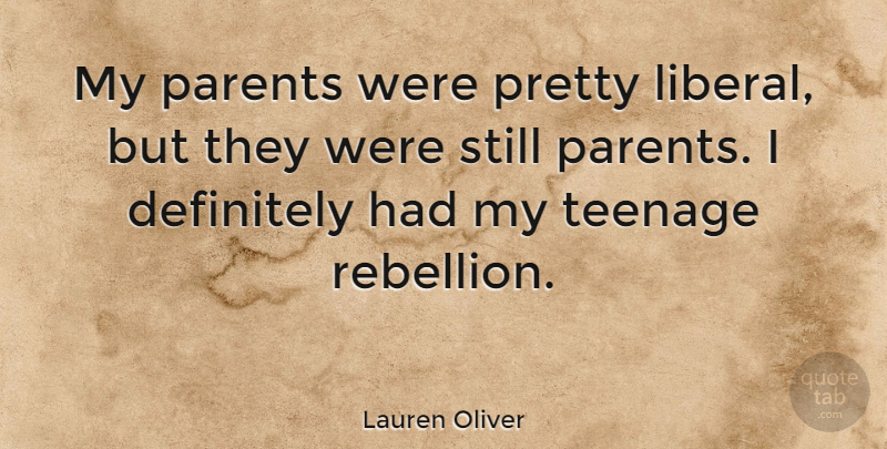 Lauren Oliver Quote About Teenage, Parent, Rebellion: My Parents Were Pretty Liberal...