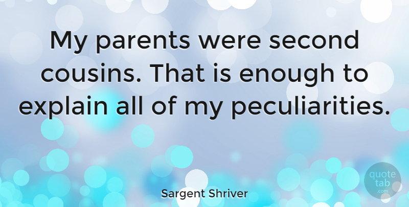 Sargent Shriver Quote About Cousin, Parent, Enough: My Parents Were Second Cousins...