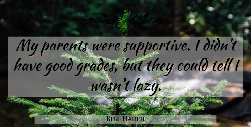 Bill Hader Quote About Good, Parents: My Parents Were Supportive I...