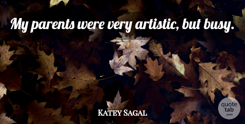 Katey Sagal Quote About Parent, Artistic, Busy: My Parents Were Very Artistic...