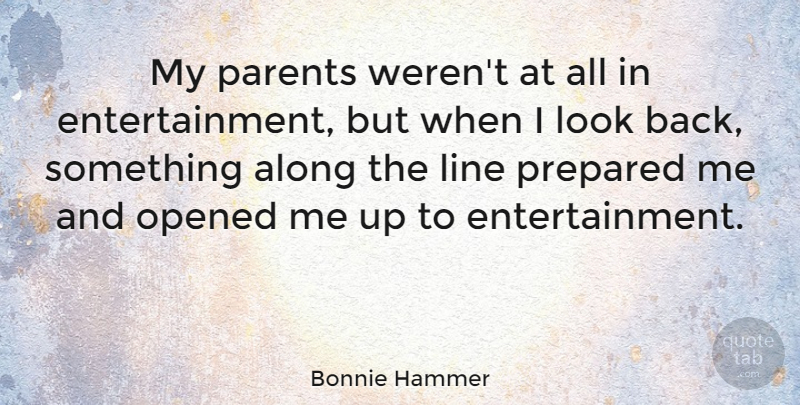 Bonnie Hammer Quote About Along, Opened: My Parents Werent At All...