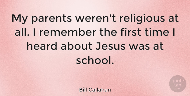 Bill Callahan Quote About Heard, Jesus, Religious, Time: My Parents Werent Religious At...