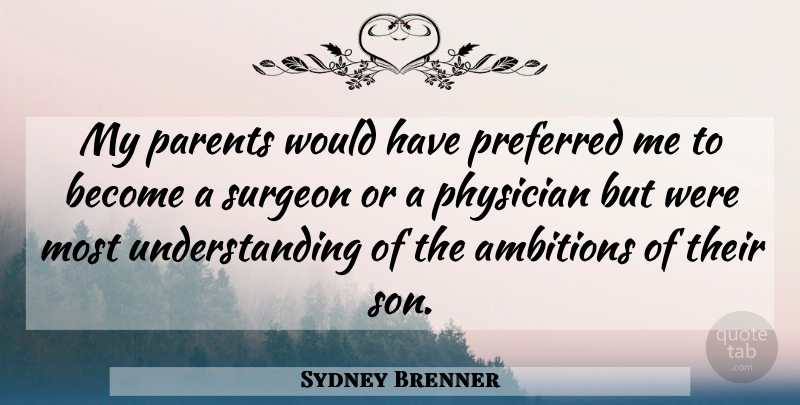 Sydney Brenner Quote About British Scientist, Parents, Physician, Preferred, Surgeon: My Parents Would Have Preferred...