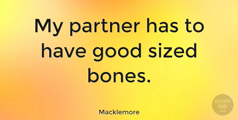 Macklemore Quote About Bones, Partners: My Partner Has To Have...
