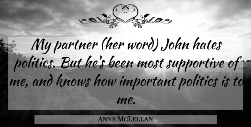 Anne McLellan Quote About Hates, John, Knows, Partner, Politics: My Partner Her Word John...