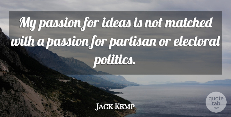 Jack Kemp Quote About Passion, Ideas, Partisans: My Passion For Ideas Is...