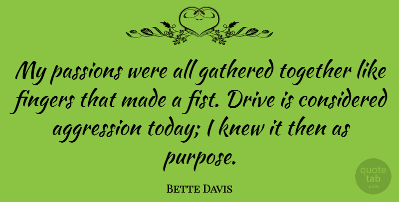 Bette Davis Quote About Work, Passion, Hands: My Passions Were All Gathered...