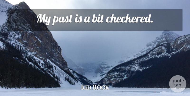 Kid Rock Quote About Past, My Past, Bits: My Past Is A Bit...
