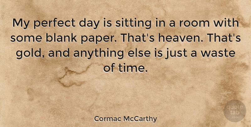 Cormac McCarthy Quote About Writing, Perfect Days, Heaven: My Perfect Day Is Sitting...