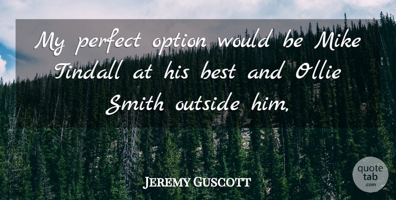 Jeremy Guscott Quote About Best, Mike, Option, Outside, Perfect: My Perfect Option Would Be...