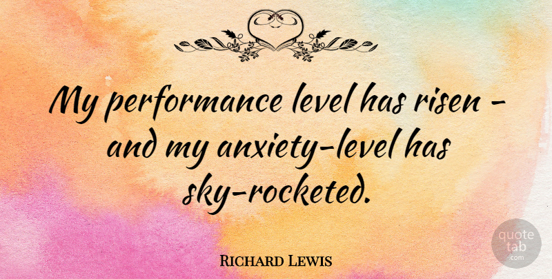 Richard Lewis Quote About Performance: My Performance Level Has Risen...