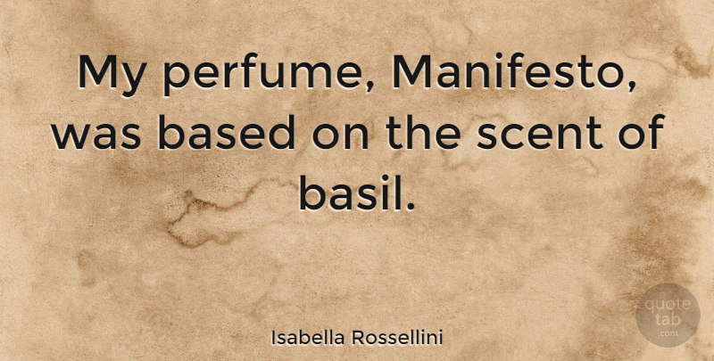 Isabella Rossellini Quote About undefined: My Perfume Manifesto Was Based...