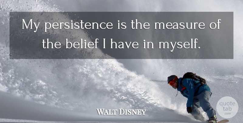 Walt Disney Quote About Persistence, Belief: My Persistence Is The Measure...