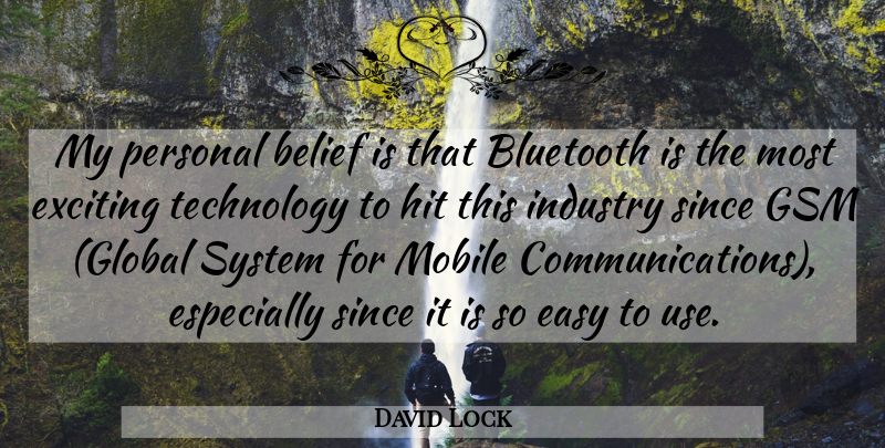 David Lock Quote About Belief, Easy, Exciting, Hit, Industry: My Personal Belief Is That...