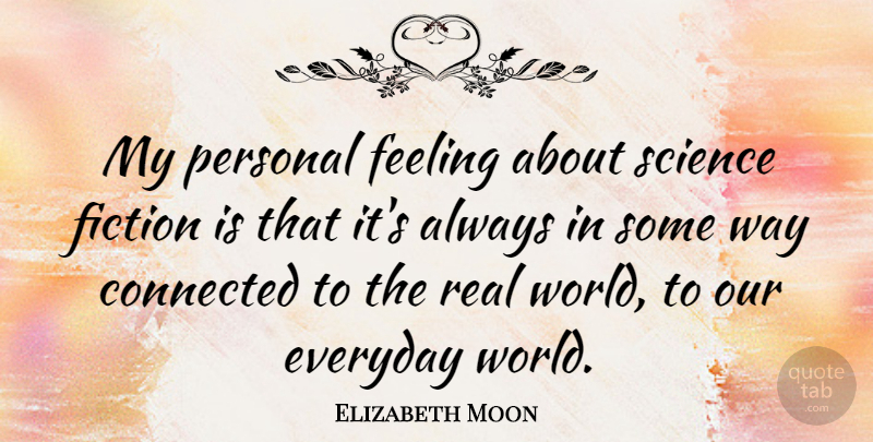 Elizabeth Moon Quote About Real, Feelings, Everyday: My Personal Feeling About Science...